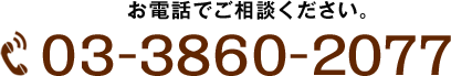 お電話でご相談ください。 03-3860-2077